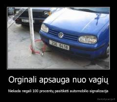 Orginali apsauga nuo vagių - Niekada negali 100 procentų pasitikėti automobilio signalizacija