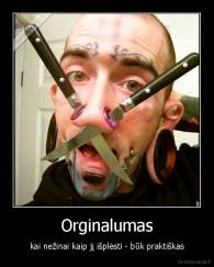 Orginalumas - kai nežinai kaip jį išplėsti - būk praktiškas