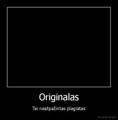 Originalas - Tai neatpažintas plagiatas