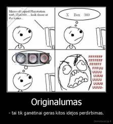 Originalumas - - tai tik ganėtinai geras kitos idėjos perdirbimas.