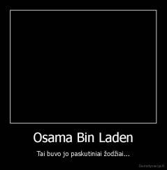 Osama Bin Laden - Tai buvo jo paskutiniai žodžiai...