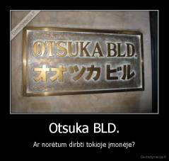 Otsuka BLD. - Ar norėtum dirbti tokioje įmonėje?