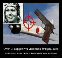 Owen J. Baggett yra vienintelis žmogus, kuris - likvidavo lėktuvą pistoletu. Skridęs su parašiutu pataikė japonų pilotui į galvą
