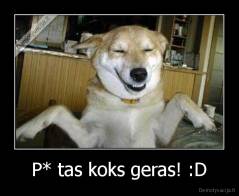 P* tas koks geras! :D - 
