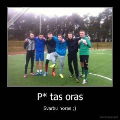 P* tas oras - Svarbu noras ;)