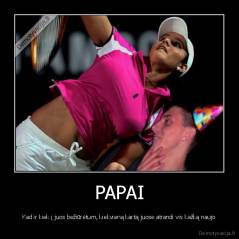 PAPAI - Kad ir kiek į juos bežiūrėtum, kiekvieną kartą juose atrandi vis kažką naujo