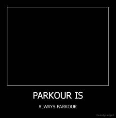 PARKOUR IS - ALWAYS PARKOUR