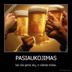 PASIAUKOJIMAS - kai visi geria alų, o vienas moka.