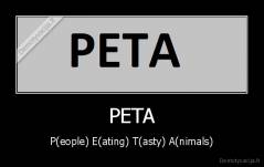 PETA - P(eople) E(ating) T(asty) A(nimals)