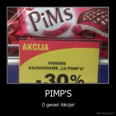 PIMP'S - O geras! Akcija!