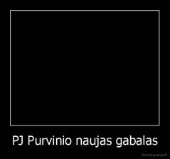 PJ Purvinio naujas gabalas - 