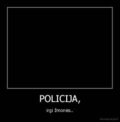 POLICIJA, - irgi žmonės..