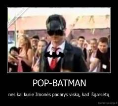 POP-BATMAN - nes kai kurie žmonės padarys viską, kad išgarsėtų