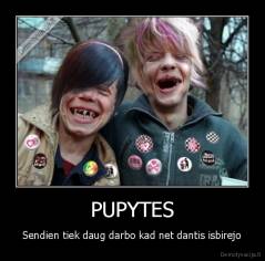 PUPYTES - Sendien tiek daug darbo kad net dantis isbirejo