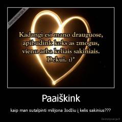 Paaiškink - kaip man sutalpinti milijona žodžiu į kelis sakinius???