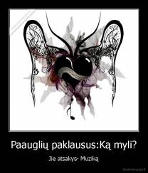 Paauglių paklausus:Ką myli? - Jie atsakys- Muziką