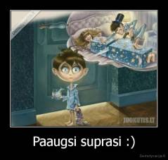 Paaugsi suprasi :) - 