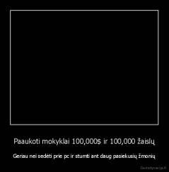 Paaukoti mokyklai 100,000$ ir 100,000 žaislų - Geriau nei sedėti prie pc ir stumti ant daug pasiekusių žmonių