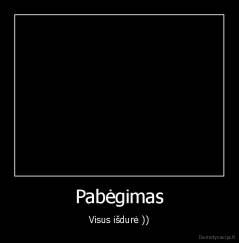 Pabėgimas - Visus išdurė ))