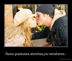 Pacios graziausios akimirkos,yra nematomos . - 
