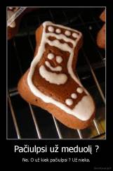 Pačiulpsi už meduolį ? - Ne. O už kiek pačiulpsi ? Už nieka.