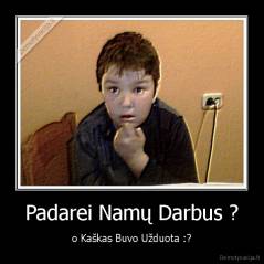 Padarei Namų Darbus ? - o Kaškas Buvo Užduota :?