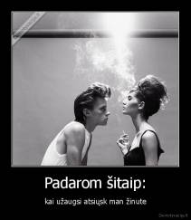 Padarom šitaip: - kai užaugsi atsiųsk man žinute