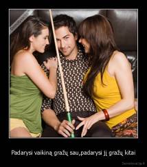 Padarysi vaikiną gražų sau,padarysi jį gražų kitai - 