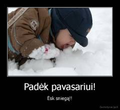 Padėk pavasariui! - Ėsk sniegą!!