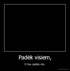 Padėk visiem, - Ir tau padės visi.