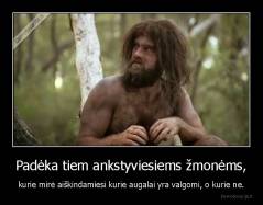 Padėka tiem ankstyviesiems žmonėms, - kurie mirė aiškindamiesi kurie augalai yra valgomi, o kurie ne.