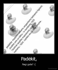 Padėkit, - Negi gaila? :(