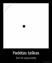 Padėtas taškas - žymi tik naują pradžią