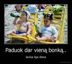 Paduok dar vieną bonką.. - laukia ilga diena