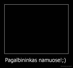 Pagalbininkas namuose!;)  - 