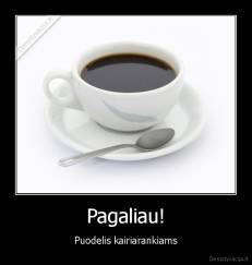 Pagaliau! - Puodelis kairiarankiams