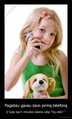 Pagaliau gavau savo pirmą telefoną - Ir tada kas 5 minutes visiems rašai ''Ką veiki? ''