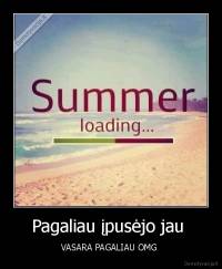 Pagaliau įpusėjo jau  - VASARA PAGALIAU OMG 