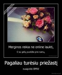 Pagaliau turėsiu priežastį - nusipirkti BMW