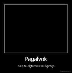 Pagalvok - Kaip tu elgtumeis tai išgirdęs