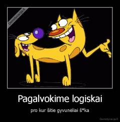 Pagalvokime logiskai - pro kur šitie gyvunėliai š*ka