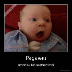 Pagavau - Nevaidink kad neatsiziovavai