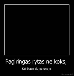 Pagiringas rytas ne koks,  - Kai Stasė alų pakavojo 