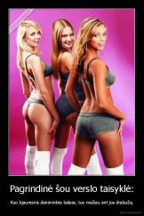 Pagrindinė šou verslo taisyklė: - Kuo bjauresnis dainininkės balsas, tuo mažiau ant jos drabužių