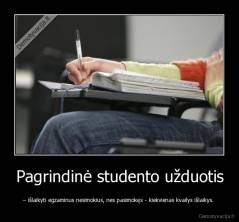 Pagrindinė studento užduotis - – išlaikyti egzaminus nesimokius, nes pasimokęs - kiekvienas kvailys išlaikys. 