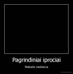 Pagrindiniai iprociai - Niekada nesikeicia
