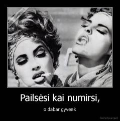 Pailsėsi kai numirsi, - o dabar gyvenk