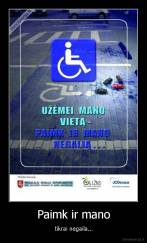 Paimk ir mano - tikrai negaila...