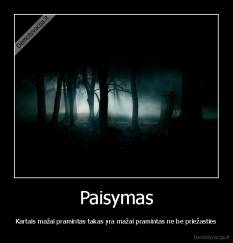 Paisymas - Kartais mažai pramintas takas yra mažai pramintas ne be priežasties