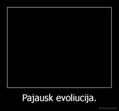 Pajausk evoliucija. - 